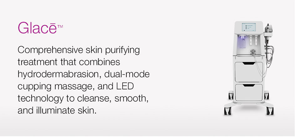 Glacē&trade; - Comprehensive skin purifying treatment that combines hydrodermabrasion, dual-mode cupping massage, and LED technology to cleanse, smooth, and illuminate skin.