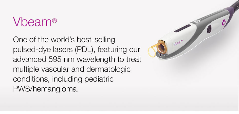 Vbeam&reg; - One of the world's best-selling pulsed-dye lasers (PDL), featuring our advanced 595 nm wavelength to treat multiple vascular and dermatologic conditions, including pediatric PWS/hemangioma.