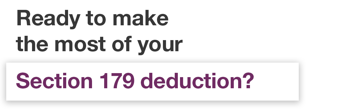 Ready to make the most of your Section 179 deductible?